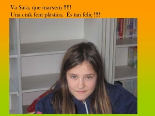 Va Sara, que marxem !!!!!
Una crak fent plàstica. És tan feliç !!!!
 