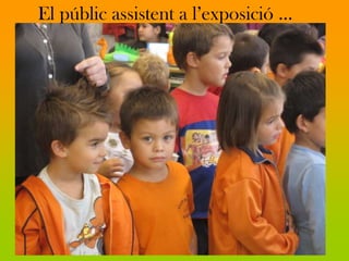 El públic assistent a l’exposició …
 