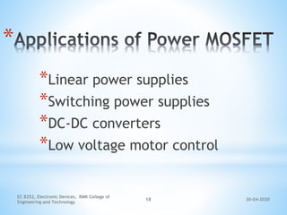 30-04-2020
EC 8252, Electronic Devices, RMK College of
Engineering and Technology
18
*
*Linear power supplies
*Switching power supplies
*DC-DC converters
*Low voltage motor control
 