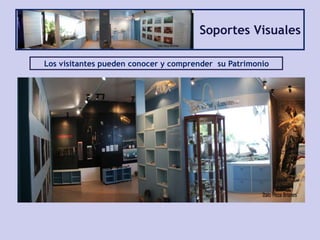 Soportes Visuales
Los visitantes pueden conocer y comprender su Patrimonio
 