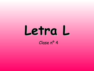 Letra L
Clase nº 4

 
