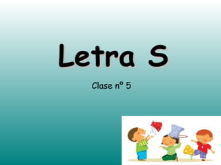 Letra S
Clase nº 5

 