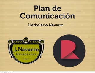 Plan de
Comunicación
Herbolario Navarro

lunes 13 de mayo de 2013

 