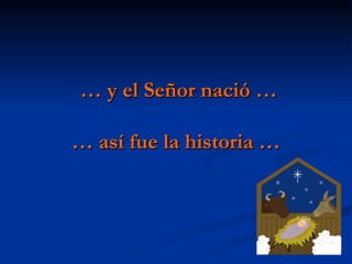 … y el Señor nació …

… así fue la historia …
 