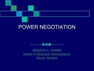 POWER NEGOTIATION
RIMMON A. PAREN
Master in Business Administration
Senior Student
 
