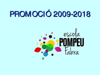 PROMOCIÓ 2009-2018PROMOCIÓ 2009-2018
 