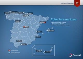 05
Cobertura nacional
Operativa directa en España:
•	 Oficinas en Madrid y Barcelona
•	 Capacidad operativa con cobertura nacional
Oficinas Powernet
Empresa colaboradora
Información corporativa
 