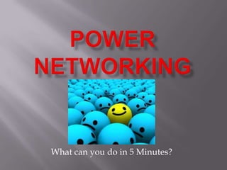 Power Networking What can you do in 5 Minutes? 