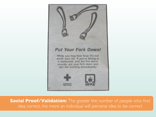 Social Proof/Validation: The greater the number of people who
fi
nd
idea correct, the more an individual will perceive idea to be correct
 