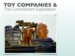 TOY COMPANIES &
The Commitment Exploitation
 
