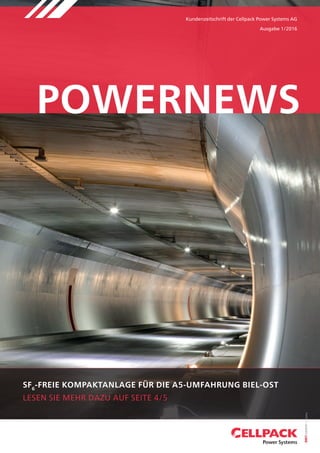 powernews
Kundenzeitschrift der Cellpack Power Systems AG
Ausgabe 1/2016
SF6
-freie kompaktanlage für die a5-umfahrung biel-ost
Lesen Sie mehr dazu auf Seite 4/5
 