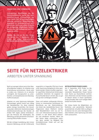 3Seite für netzelektriker
Seite für Netzelektriker
arbeiten unter spannung
Noch vor wenigen Jahren war es fast über-
all problemlos möglich, für Arbeiten eine
Ausschaltung vorzunehmen. Heute sieht
es anders aus: Vielerorts ist es beinahe
unmöglich, die Energiezufuhr zu unter-
brechen, um beispielsweise eine Abzweig-
muffe einzubauen.
Arbeiten an unter Spannung stehenden
Stromanlagen gehört heute zum Alltag
der Netzelektriker. Für diese Arbeiten
gelten strenge Vorschriften: Die Verord-
nung über elektrische Starkstromanlagen
(Starkstromverordnung) des Bundes ab
Artikel 75ff. regelt, welche Anforderun-
gen das Personal, der Arbeitsplatz, das
Werkzeug und die persönliche Schutzaus-
rüstung (PSA) erfüllen müssen.
Mit der richtigen Ausbildung, dem immer
besseren Werkzeug und der mittlerweile
angenehm zu tragenden PSA kann heute
unter Spannung weitgehend sicher gear-
beitet werden. Zudem schaffen sogenann-
te superflinke Arbeitsschutz-Sicherungen
zusätzliche Sicherheit. Sie reagieren im
Kurzschlussfall derart schnell, dass so gut
wie gar kein Lichtbogen entsteht.
Diese und weitere umfassende Informa-
tionen zu interessanten Fachthemen für
Berufsleute aus der Elektrizitätsbran-
che bietet das netzelektriker-forum. Der
Trägerverein dieser Plattform möchte
aber Netzelektrikern nicht nur ein Fo-
rum zum Informationsaustausch bieten,
sondern er will diesen Beruf bekann-
ter und attraktiver machen. Wenn Sie
den Verein dabei unterstützen möch-
ten, dann werden Sie Mitglied! Das
Anmeldeformular findet sich auf der
Forum-Website.
Vernetzen und Verbinden
Interessierten Berufsleuten aus der
Elektrizitätsbranche bietet das netz-
elektriker-forum Informationen aus
einer Hand: Über 80 Veranstaltungen,
darunter zahlreiche Weiterbildungs-
angebote, ein Stellenportal und nicht
zuletzt das Fachforum selbst. Es bietet
die einzigartige Möglichkeit, Fachfra-
gen an über 400 Kolleginnen und Kol-
legen zu stellen.
Melden Sie sich an für den Anlass
des Jahres: Am 3. September 2016
finden die ersten internationalen
Netzelektriker Power Games statt.
Netzelektriker Power Games
Am 3. September 2016 finden zu die-
sem Zweck auch die ersten inter-
nationalen Netzelektriker Power Games
statt. Teams aus Deutschland, Liechten-
stein, Österreich und der Schweiz werden
an diesem Anlass in einem sportlichen,
anspruchsvollen aber auch lustigen Wett-
kampf ihre Kräfte messen.
Der Anlass bietet die Möglichkeit, ein
fachliches und persönliches Netzwerk
ausserhalb der virtuellen Welt zu pflegen.
So können Sie sich unter Gleichgesinnten
über Arbeiten unter Spannung und vieles
mehr austauschen.
www
.netzelektriker-forum.ch
 