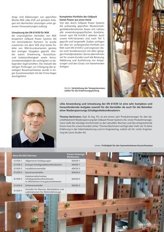 9
dings sind Ableitungen von geprüften
Muster-NSK oder KVK auf grössere Anla-
gen mit identischen Leistungen unter ge-
wissen Voraussetzungen zulässig.
Umsetzung der EN 61439 für NSK
Als ursprünglicher Hersteller von NSK
kooperiert Cellpack Power Systems AG
mit verschiedenen Partnern. So wurde
zusammen mit dem VDE eine breite Pa-
lette von NSK-Grundvarianten gemäss
den strengen Vorgaben geprüft. Hier-
bei waren Erwärmung, Kurzschluss-
und Isolationsfestigkeit sowie Korro-
sionsbeständigkeit die wichtigsten zu be-
legenden Eigenschaften. Die Vielzahl der
übrigen Prüfungen zur Erlangung des je-
weiligen Bauartnachweises wurde in en-
ger Zusammenarbeit mit der Firma Hager
durchgeführt.
«Die Anwendung und Umsetzung der EN 61439 ist eine sehr komplexe und
herausfordernde Aufgabe sowohl für die Hersteller als auch für die Betreiber
einer Niederspannungs-Schaltgerätekombination!»
Thomas Bachmann, Dipl. El.-Ing. FH, ist seit einem Jahr Produktmanager für den Ge-
schäftsbereich Niederspannung bei Cellpack Power Systems AG. Unser Produktmanage-
ment stellt die ständige Konformität zu den aktuellen Normen und das entsprechende
Know-how für unsere Kunden sicher. Thomas Bachmann verfügt über mehr als 10 Jahre
Erfahrung in der Inbetriebsetzung und im Engineering, zuletzt als Stv. Leiter Enginee-
ring bei Leoni Studer AG.
Neue EN (IEC)-Normen
Ersetzt bisherige
EN-Normen
61439-1 Allgemeine Festlegungen 60439-1
61439-2 Energie-Schaltgerätekombinationen 60439-1
61439-3 Installationsverteiler 60439-3
61439-4 Baustromverteiler 60439-4
61439-5
Kabelverteilschränke;
Schaltgerätekombinationen
in öffentlichen Energieverteilnetzen
60439-5
61439-6 Schienenverteiler 60439-2
61439-7
Verteiler für Marinas, Marktplätze und
Ladestationen für Elektrofahrzeuge
–
Komplettes Portfolio der Cellpack
bietet Power aus einer Hand
Von den durch Cellpack Power Systems
AG aufwendig geprüften Musterschalt-
gerätekombinationen lassen sich nahezu
alle anwendungsspezifischen Kombina-
tionen nach EN 61439-5 ableiten. Auch
unsere KVK-Varianten sind nach Teil 5
geprüft und hergestellt. Zudem verfügen
wir über ein umfangreiches Portfolio von
NSK nach EN 61439-2 und ergänzen die-
ses nach Kundenwunsch mit allen gängi-
gen Fremdprodukten. Gerne übernehmen
wir für unsere Kunden auch die Beratung,
Abklärung und Ausführung von Anpas-
sungen und den Ersatz von bestehenden
Anlagen.
9know-how
Rechts: Verdrahtung der Temperaturmess-
stellen für die Erwärmungsprüfung
Unten: Prüfobjekt für den Sammelschienen-Kurzschlusstest
 