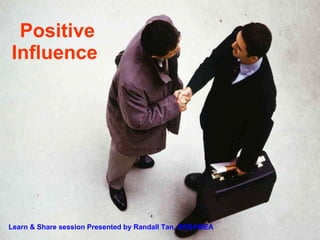 Positive Influence  Learn & Share session Presented by Randall Tan, RDSAMEA 
