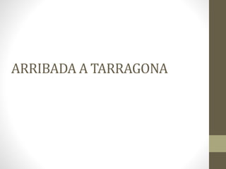 ARRIBADA A TARRAGONA
 