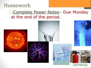 Homework
 1)Complete Power Notes– Due Monday
  at the end of the period.
 