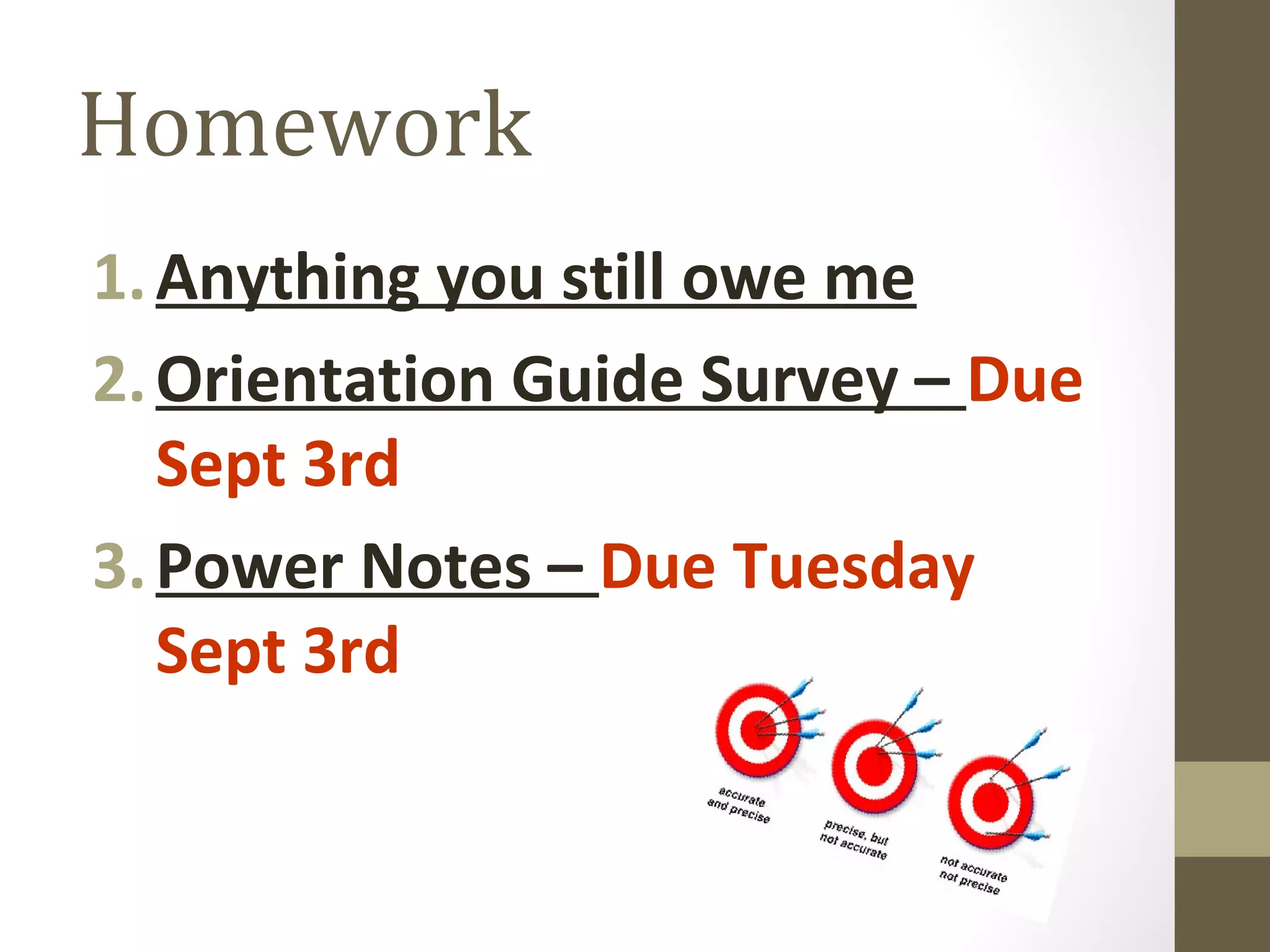 Homework
1.Anything you still owe me
2.Orientation Guide Survey – Due
Sept 3rd
3.Power Notes – Due Tuesday
Sept 3rd
 