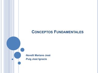 CONCEPTOS FUNDAMENTALES
•Novelli Mariano José
•Puig José Ignacio
 
