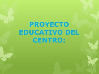 PROYECTO
EDUCATIVO DEL
CENTRO:
 