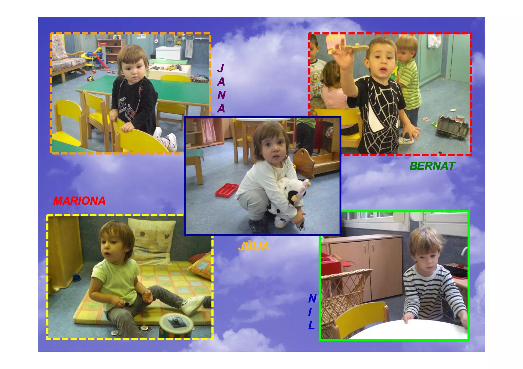 J
          A
          N
          A




                          BERNAT


MARIONA



              JÚLIA



                      N
                      I
                      L
 