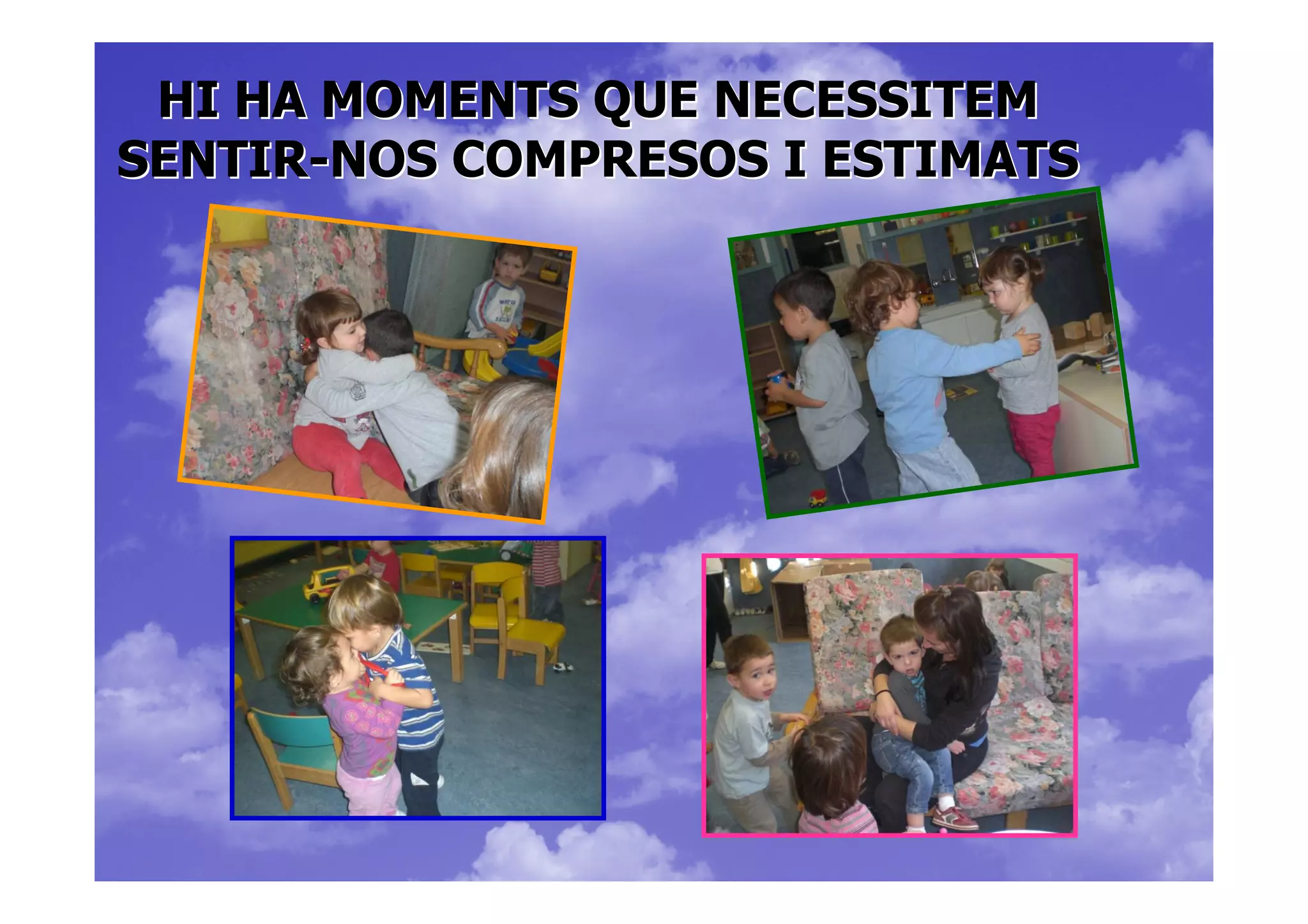 HI HA MOMENTS QUE NECESSITEM
SENTIR-NOS COMPRESOS I ESTIMATS
 