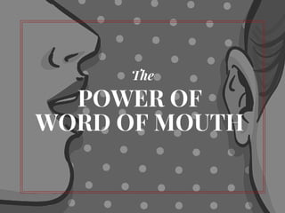 POWER OF
WORD OF MOUTH
The
 