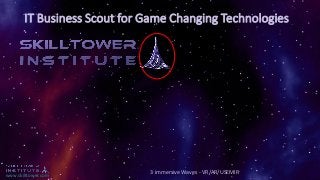 www.skilltower.com
IT Business Scout for Game Changing Technologies
3 immersive Waves - VR/AR/USEMIR
 