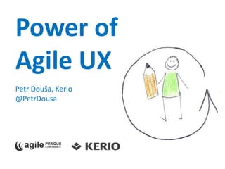 Power of Agile UXPetr Douša, Kerio@PetrDousa 