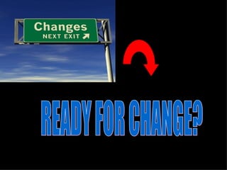 READY FOR CHANGE? 