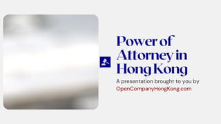 Powerof
Attorneyin
HongKong
A presentation brought to you by
OpenCompanyHongKong.com
 