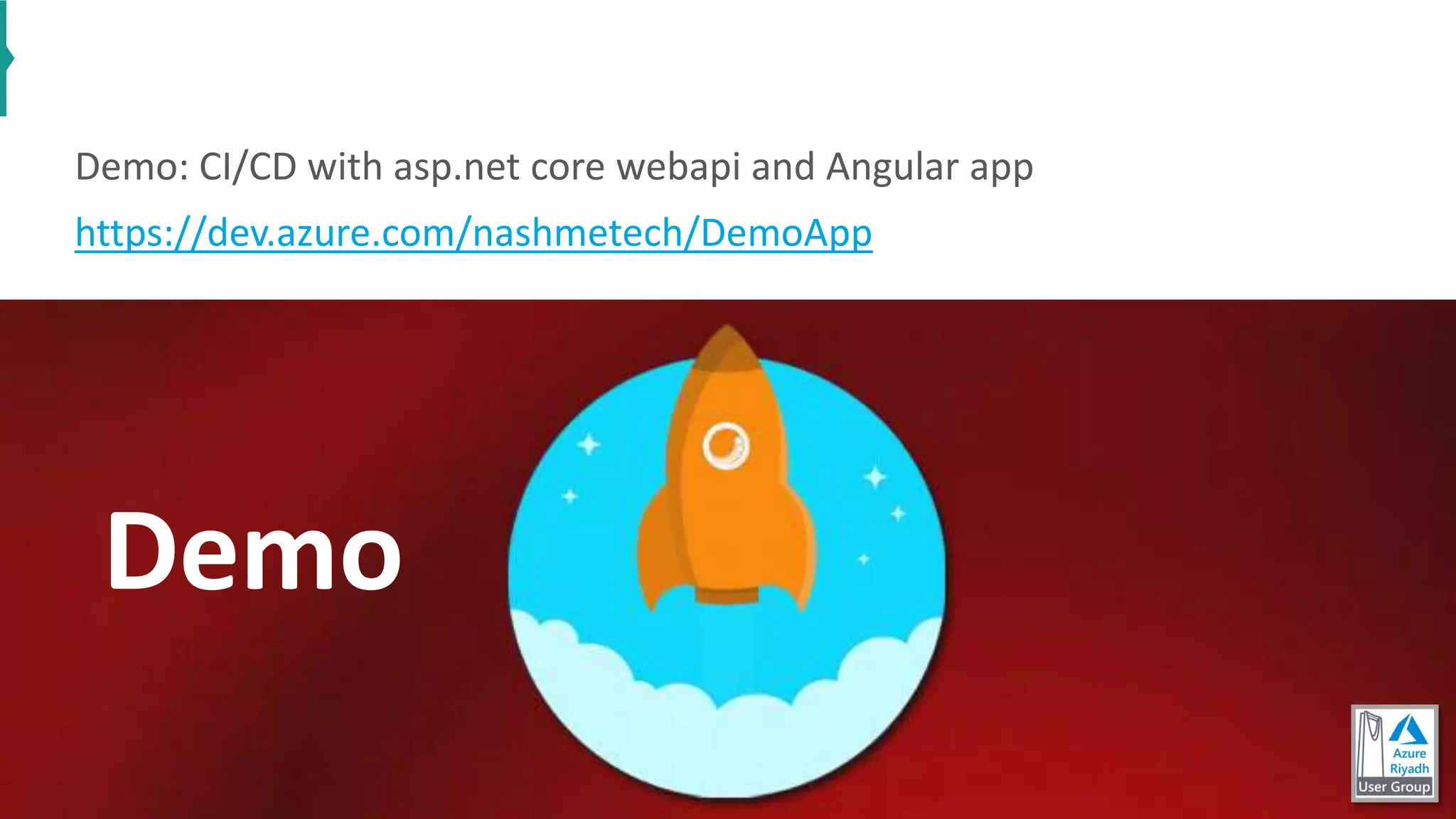 Demo: CI/CD with asp.net core webapi and Angular app
https://dev.azure.com/nashmetech/DemoApp
Demo
 