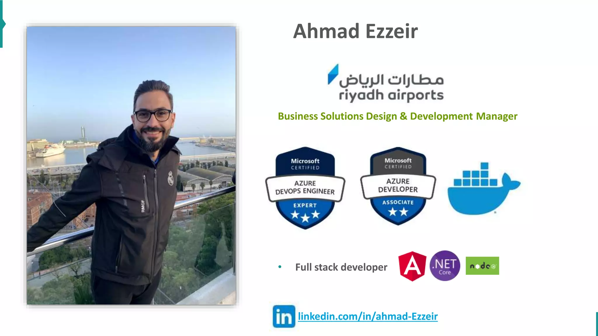 Ahmad Ezzeir
Business Solutions Design & Development Manager
• Full stack developer
linkedin.com/in/ahmad-Ezzeir
 