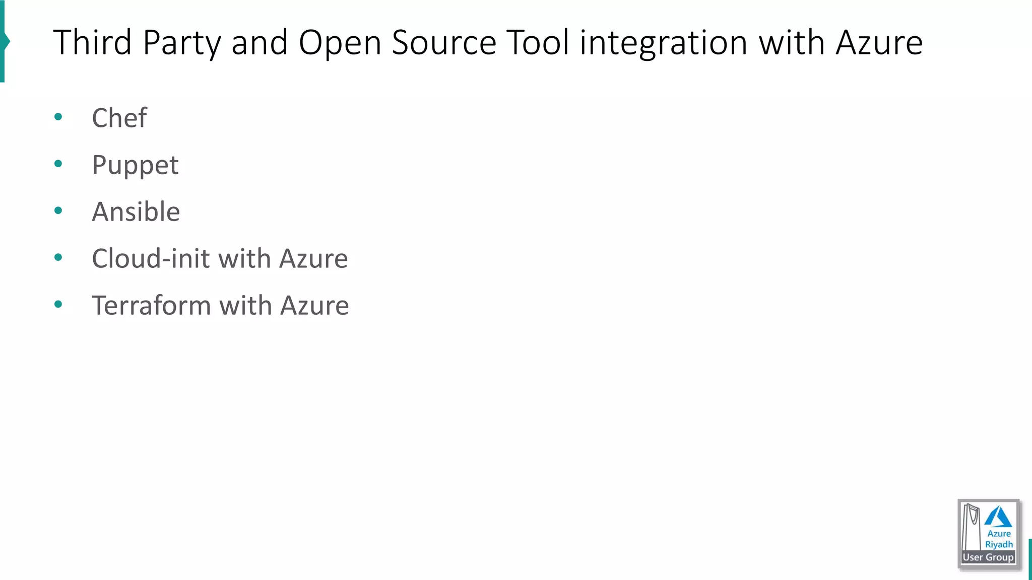 • Chef
• Puppet
• Ansible
• Cloud-init with Azure
• Terraform with Azure
Third Party and Open Source Tool integration with Azure
 