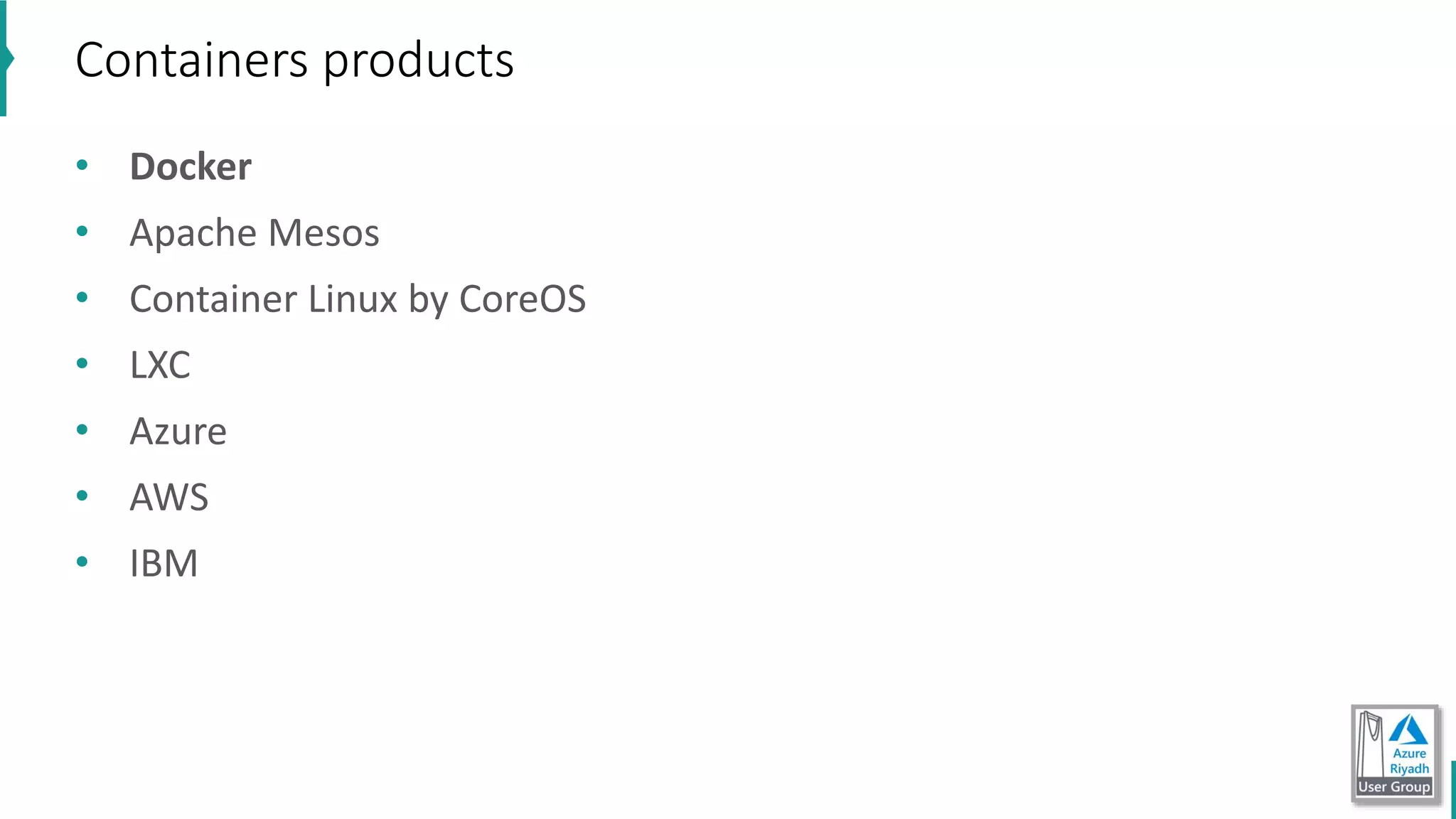 Containers products
• Docker
• Apache Mesos
• Container Linux by CoreOS
• LXC
• Azure
• AWS
• IBM
 