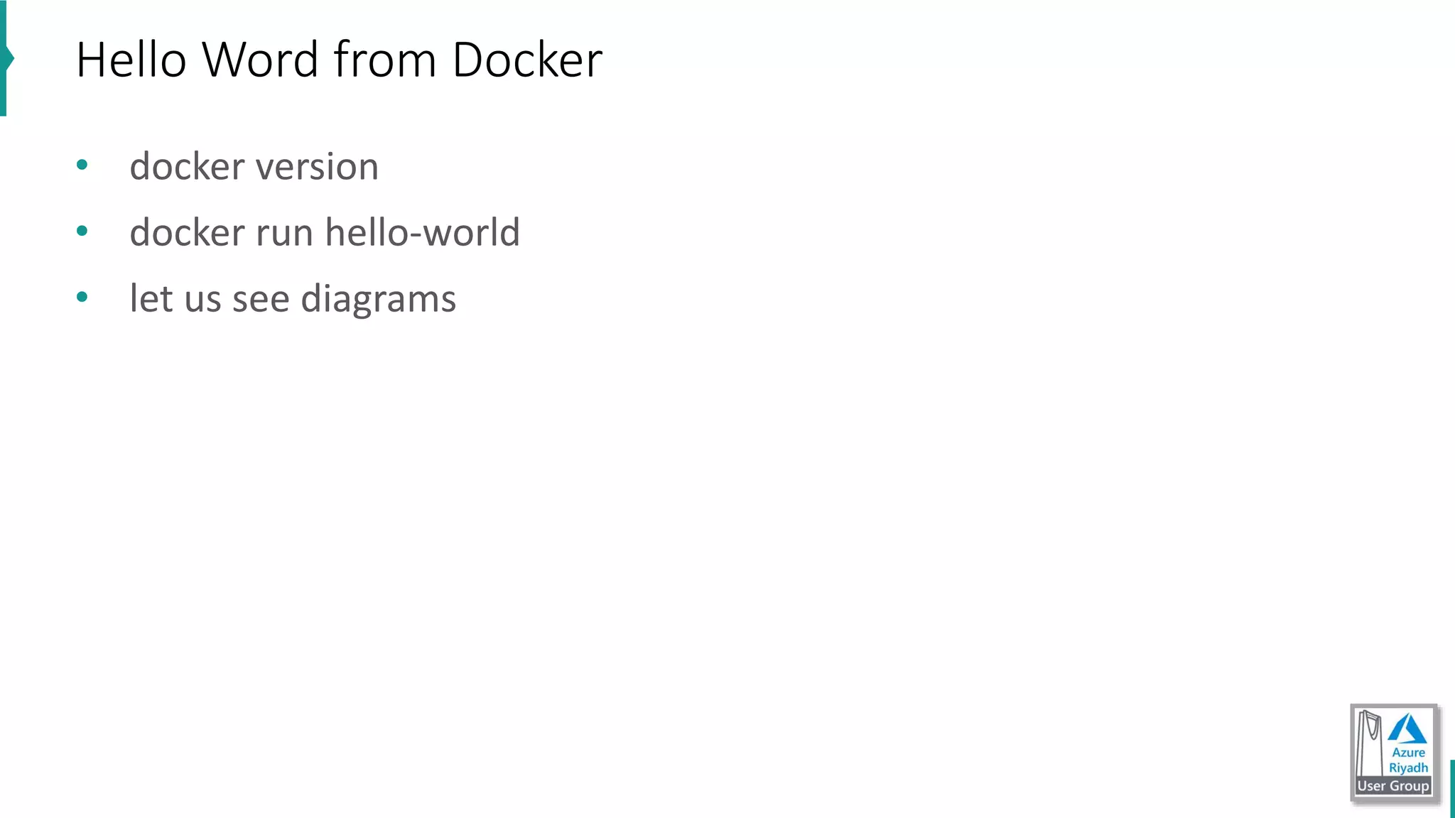 • docker version
• docker run hello-world
• let us see diagrams
Hello Word from Docker
 