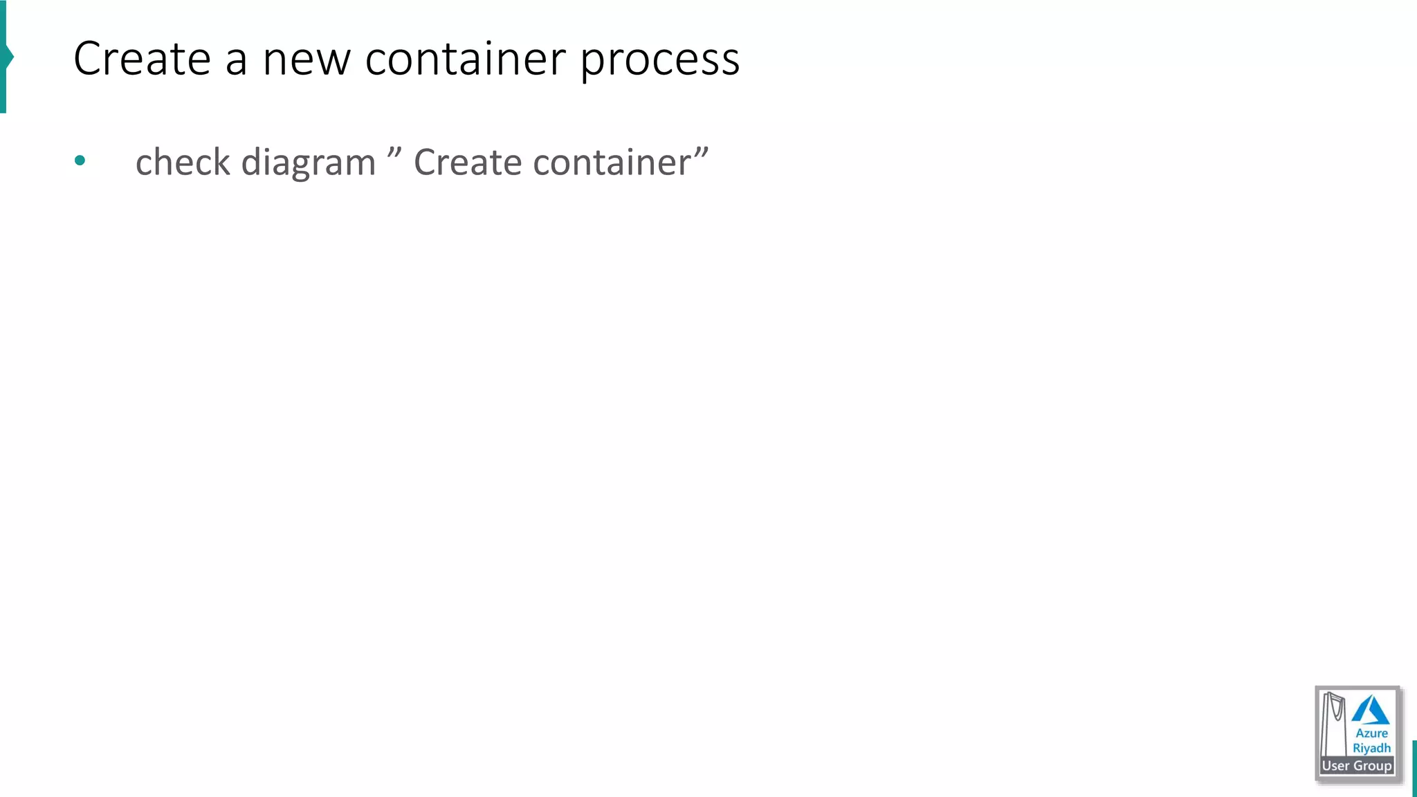 Create a new container process
• check diagram ” Create container”
 