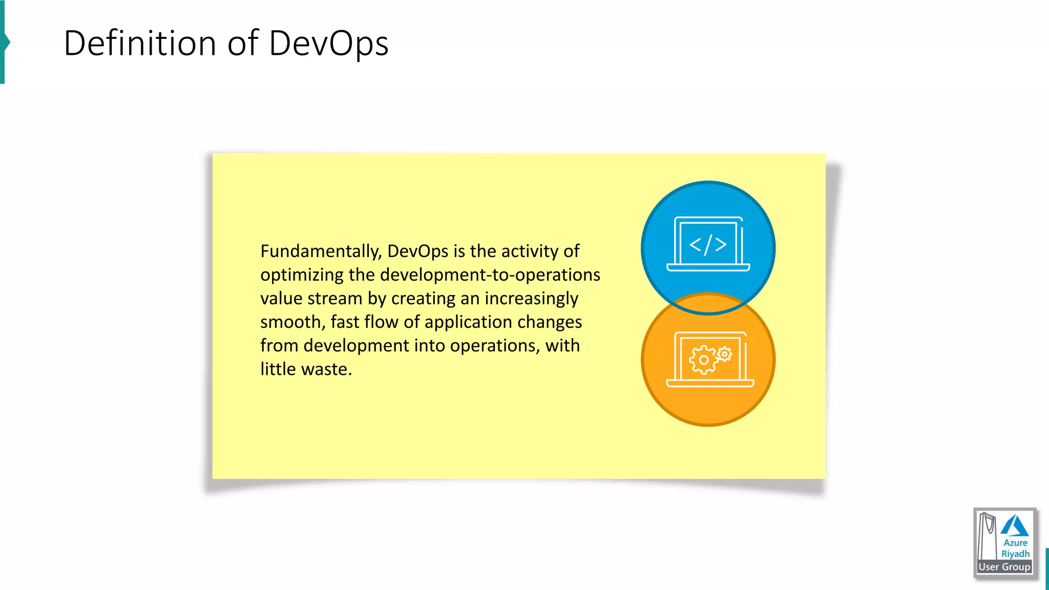 Fundamentally, DevOps is the activity of
optimizing the development-to-operations
value stream by creating an increasingly
smooth, fast flow of application changes
from development into operations, with
little waste.
Definition of DevOps
 