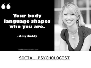 AMY CUDDY
SOCIAL PSYCHOLOGIST
 
