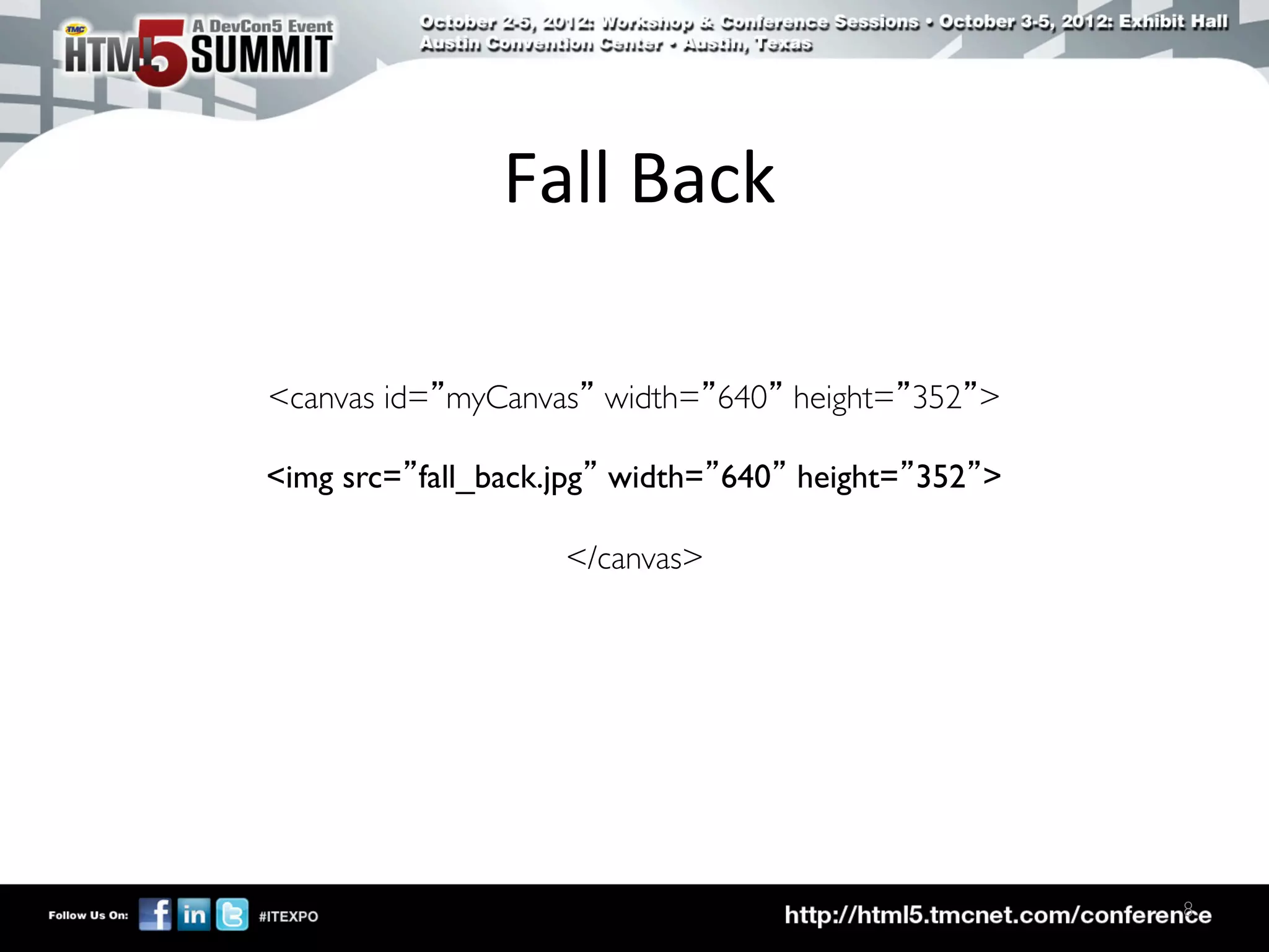 Fall	
  Back	
  

canvas id=”myCanvas” width=”640” height=”352”	

                          	

img src=”fall_back.jpg” width=”640” height=”352”	

                          	

                      /canvas	





                                                        8	

 
