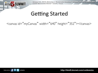 GeXng	
  Started	
  
canvas id=”myCanvas” width=”640” height=”352”/canvas	





                                                          6	

 