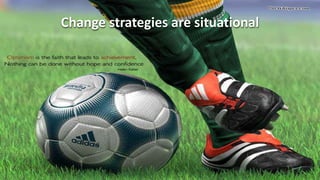 Change strategies are situational
 