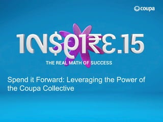 Spend it Forward: Leveraging the Power of
the Coupa Collective
 