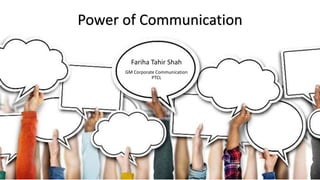 Power of Communication
Fariha Tahir Shah
GM Corporate Communication
PTCL
 