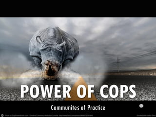 POWER OF COPS
Communites of Practice

 