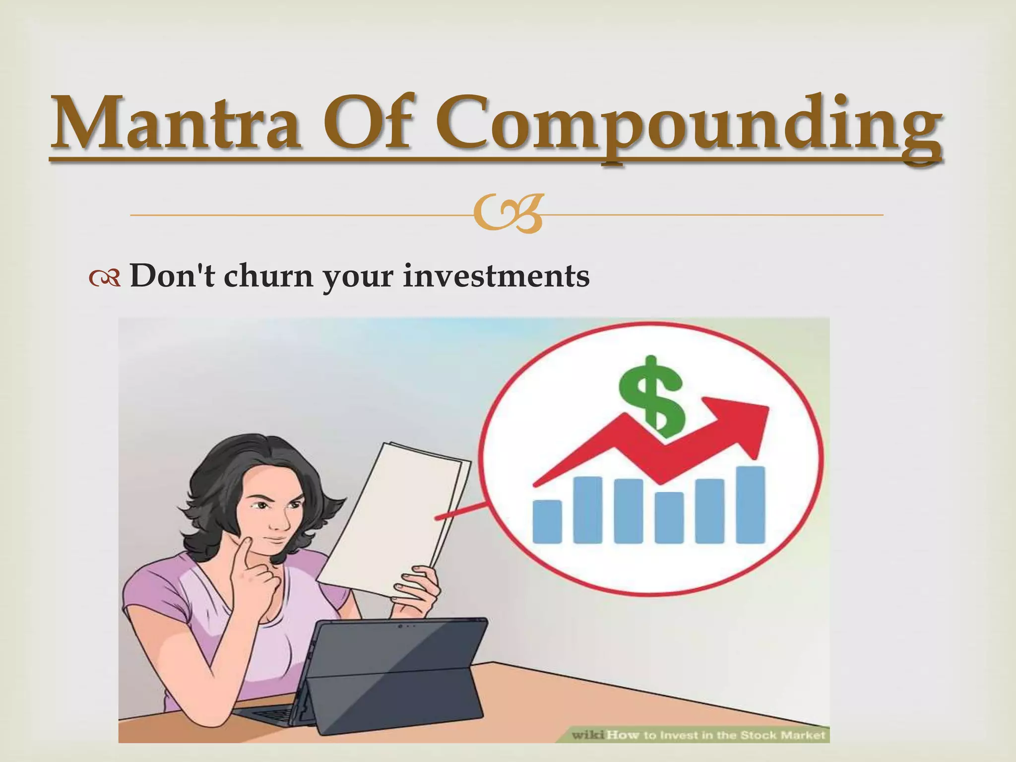 
 Don't churn your investments
Mantra Of Compounding
 
