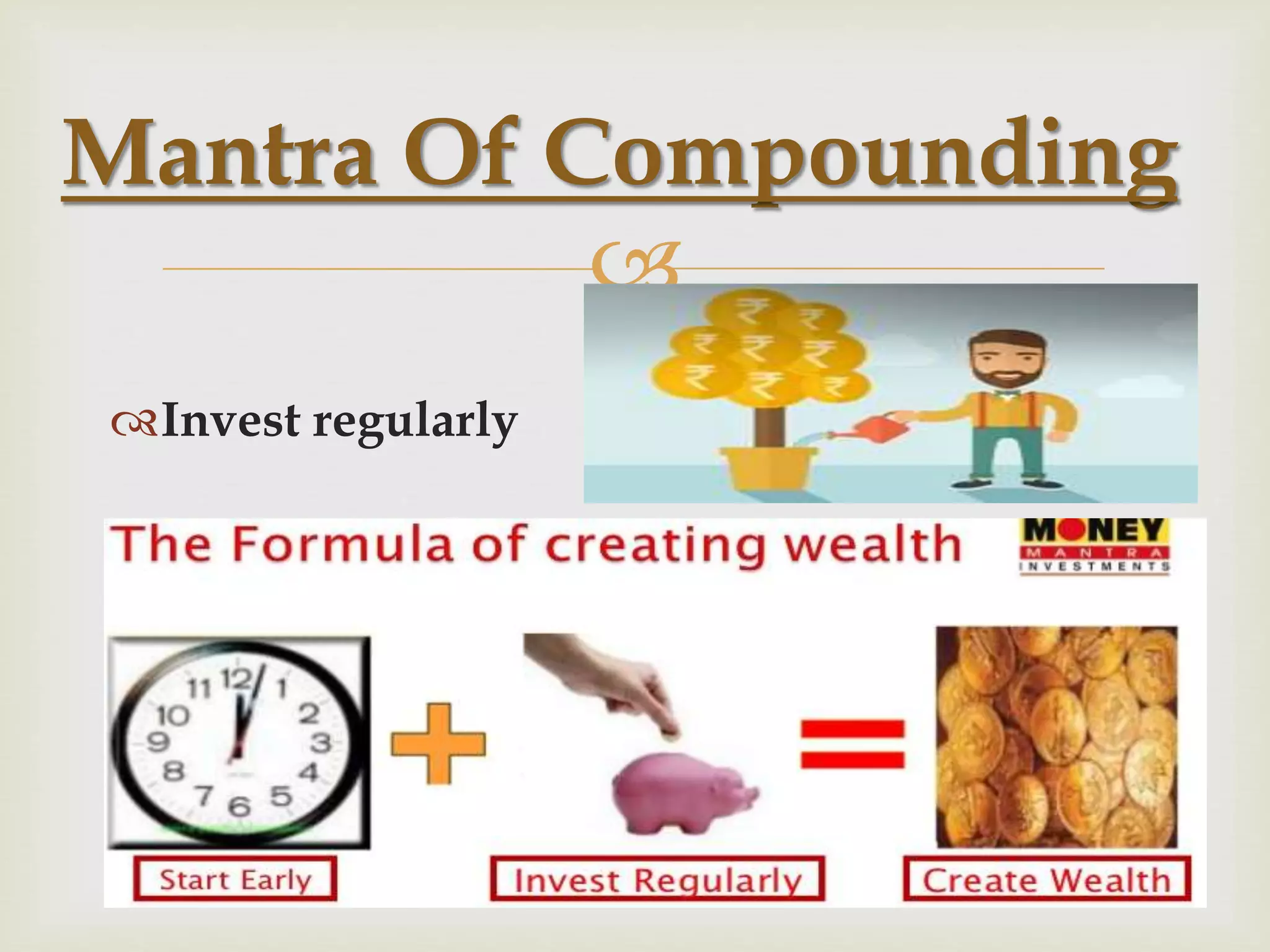 
Invest regularly
Mantra Of Compounding
 