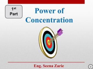 Power of
Concentration
Eng. Seena Zarie
1st
Part
1
 