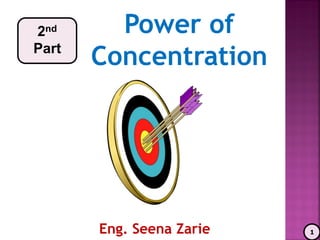 Power of
Concentration
1
2nd
Part
Eng. Seena Zarie
 