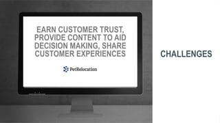EARN CUSTOMER TRUST, 
PROVIDE CONTENT TO AID 
DECISION MAKING, SHARE 
CUSTOMER EXPERIENCES CHALLENGES 
 