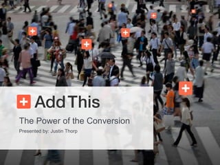 1 
The Power of the Conversion 
Presented by: Justin Thorp 
 